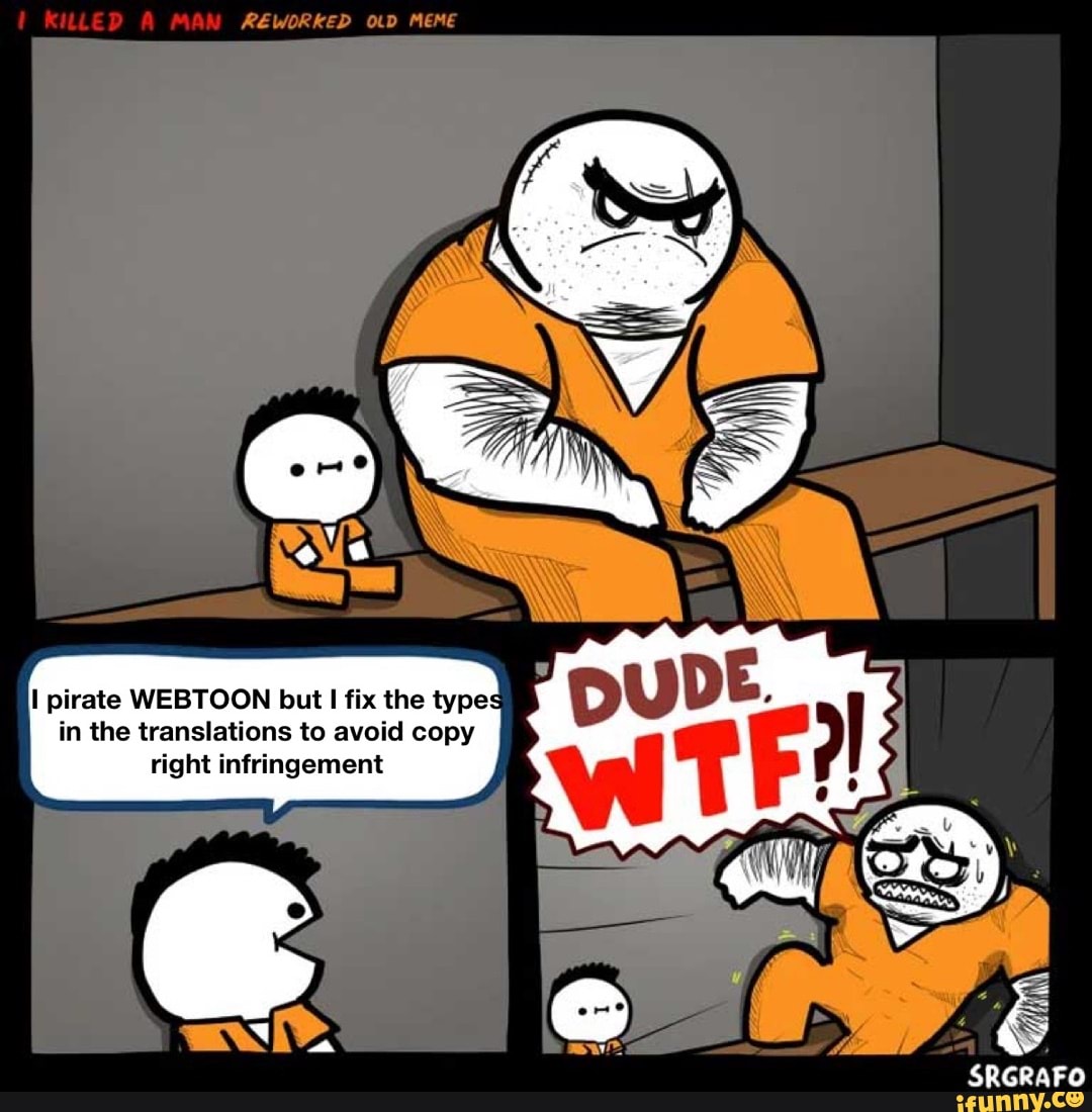 REWORKED OLD MEME
I pirate WEBTOON but fix the types in the translations to avoid copy right infringement
SRGRAFO