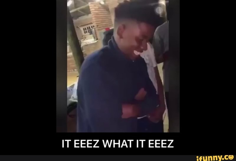 IT EEEZ WHAT IT EEEZ
