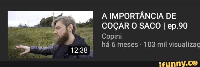 A IMPORTÂNCIA DE
COÇAR O SACO I ep.90
Copini
ha 6 meses 103 mil visualizag