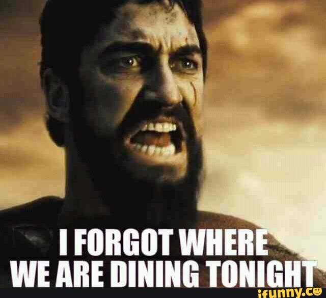 FORGOT WHERE WE ARE DINING TONIGHT - iFunny