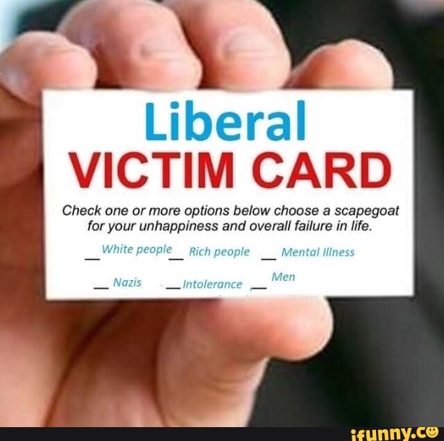 Liberal VICTIM CARD Check one or more options below choose a scapegoat lar ...