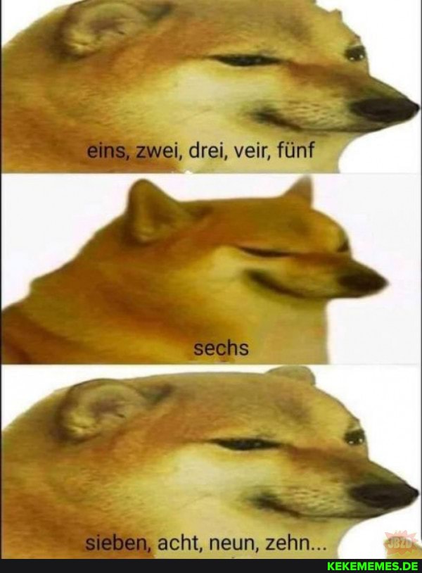 zwel, veit, zwei, zwei, drei, veir, fünf
analhann
San