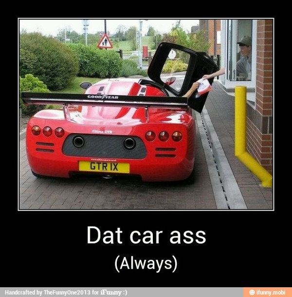 Dat car ass
(Always) - Dat car ass
(Always)