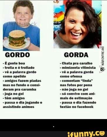 GORDO GORDA =
É gente boa -Chatapracaralho
É
ostac é totado "mimada vtimiota
Ea pedi peido 'wines ee apoio met
Siages tase das SComentam nda?
escondo fo Ri
on eon o joga no goi
Soa no
ga same coa
ami
irem me ai do estação
Sopra e Iris o a dn fredo
assistindo animes textão no facebook - .
