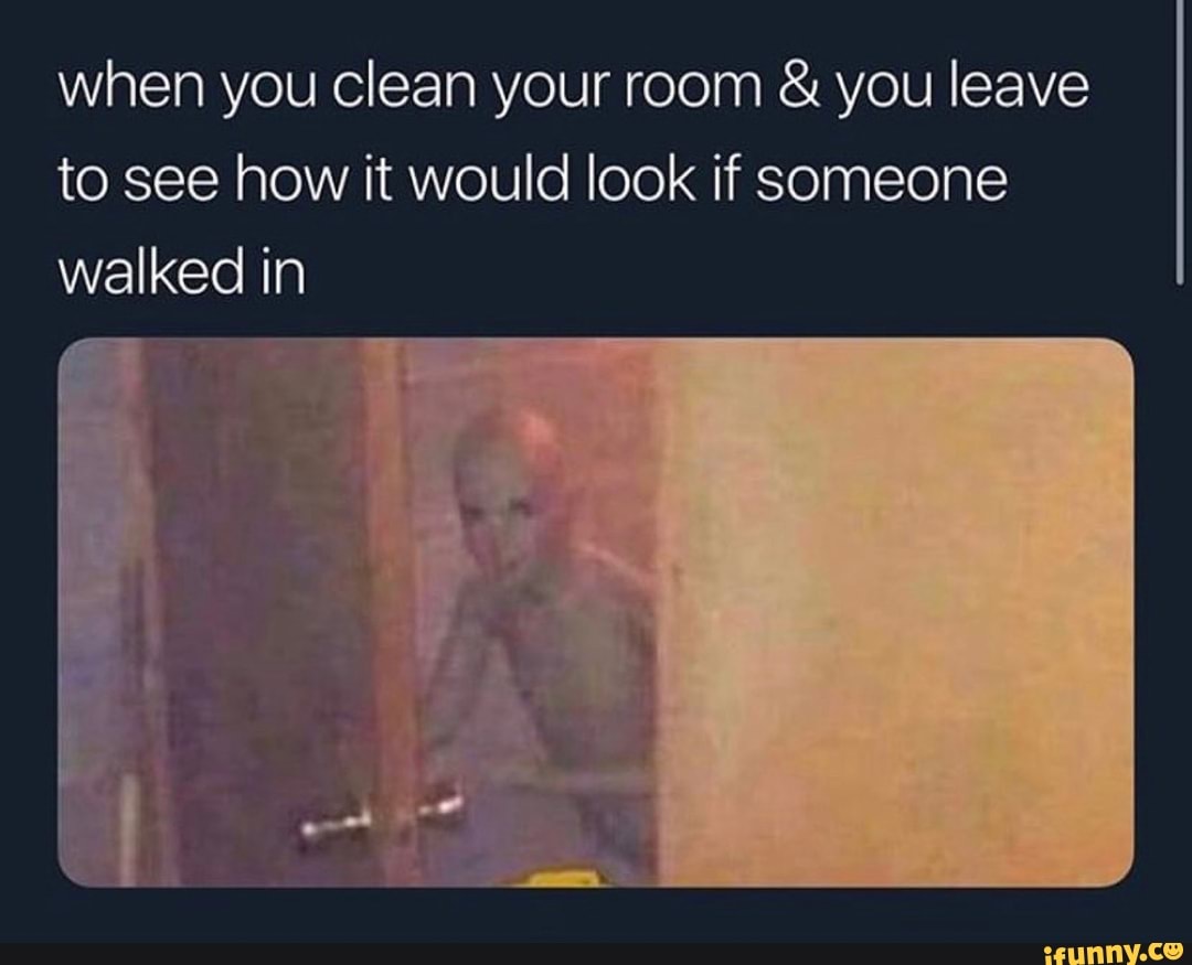 When You Clean Your Room You Leave To See How It Would