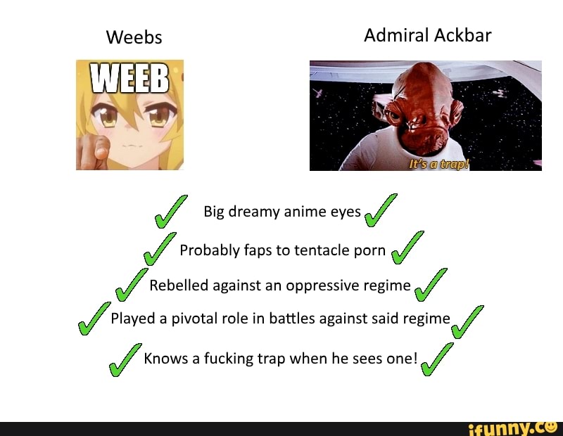 Big Anime Eyes Porn - Weebs Admiral Ackbar Big dreamy anime eyes Probably faps to tentacle porn  Rebelled against an oppressive