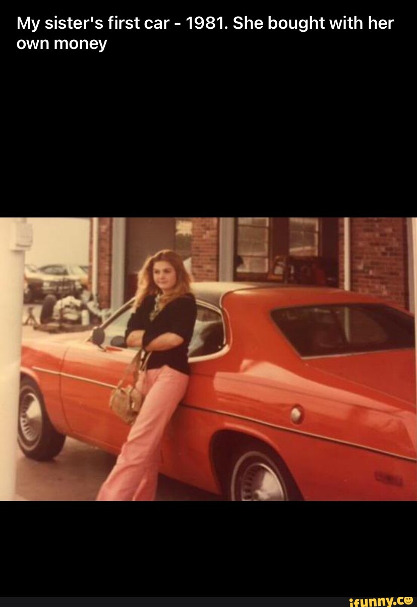 My sister's first car - 1981. She bought with her own money - iFunny