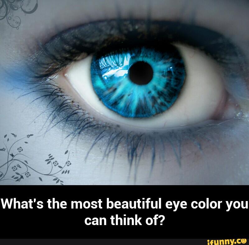 What's the most beautiful eye color you can think of? What's the most