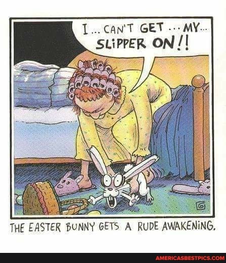 L... Can'T GET MY.
SLIPPER ON
THE EASTER BUNNY GETS A RUDE AWAKENING,