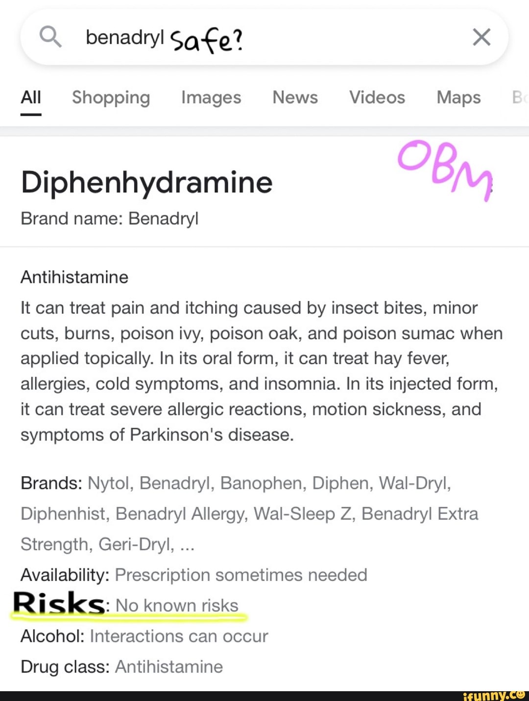 benadryl Sate?
All Shopping Images News Videos Maps
Diphenhydramine
Brand name: Benadryl
Antihistamine
It can treat pain and itching caused by insect bites, minor cuts, burns, poison ivy, poison oak, and poison sumac when applied topically. In its oral form, it can treat hay fever, allergies, cold symptoms, and insomnia. In its injected form, it can treat severe allergic reactions, motion sickness, and symptoms of Parkinson's disease.
Brands: Nytol, Benadryl, Banophen, Diphen, Wal-Dryl,
Diphenhist, Benadryl Allergy, Wal-Sleep Z, Benadryl Extra
Strength, Geri-Dryl,
Availability: Prescription sometimes needed
Risks: No known risks
Alcohol: Interactions can occur
Drug class: Antihistamine