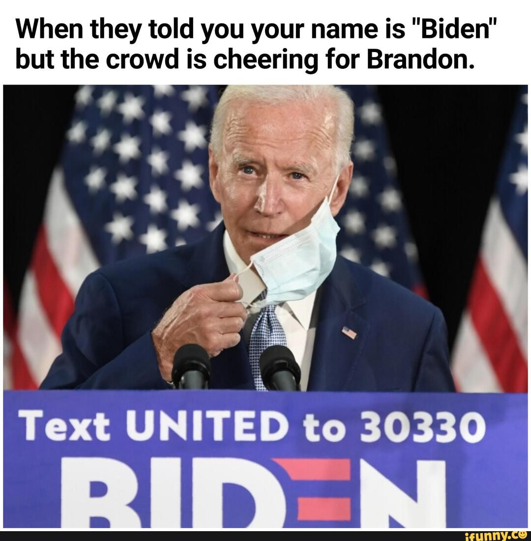 when-they-told-you-your-name-is-biden-but-the-crowd-is-cheering-for-brandon-le-ia-text-united