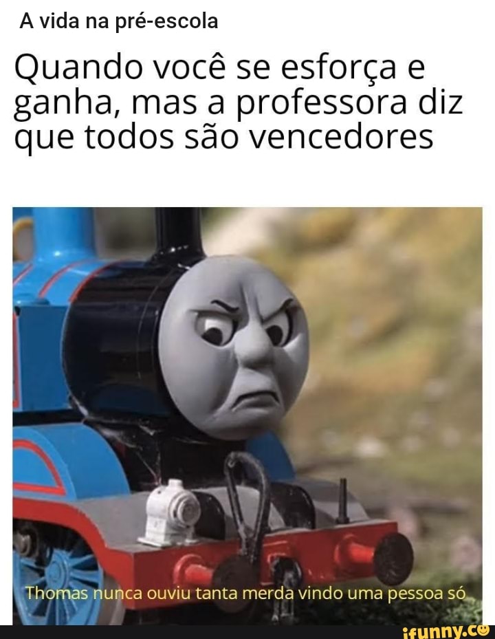 A vida na pré-escola
Quando você se esforça e
ganha, mas a professora diz
que todos são vencedores
Thomas munca ouviu tanta merda vindo uma pessoa só,