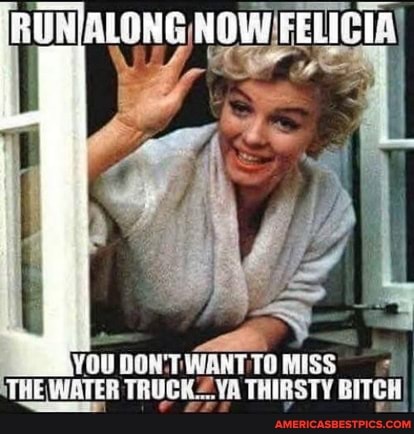 RUNJALONG
YOU DON WANT TO MISS THE WATER TRUCK2YA THIRSTY BITCH