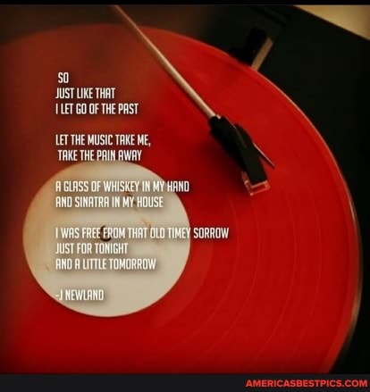 SO JUST UKE THAT LET GO OF THE PAST
LET THE MUSIC TAKE ME,
TAKE TH WAY
'SORROW