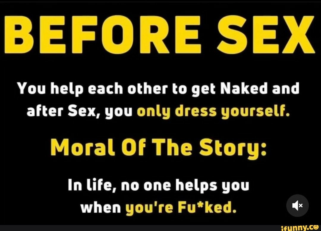 Before Sex You Help Each Other To Get Naked And After Sex You Only Dress Yourself Moral Of The