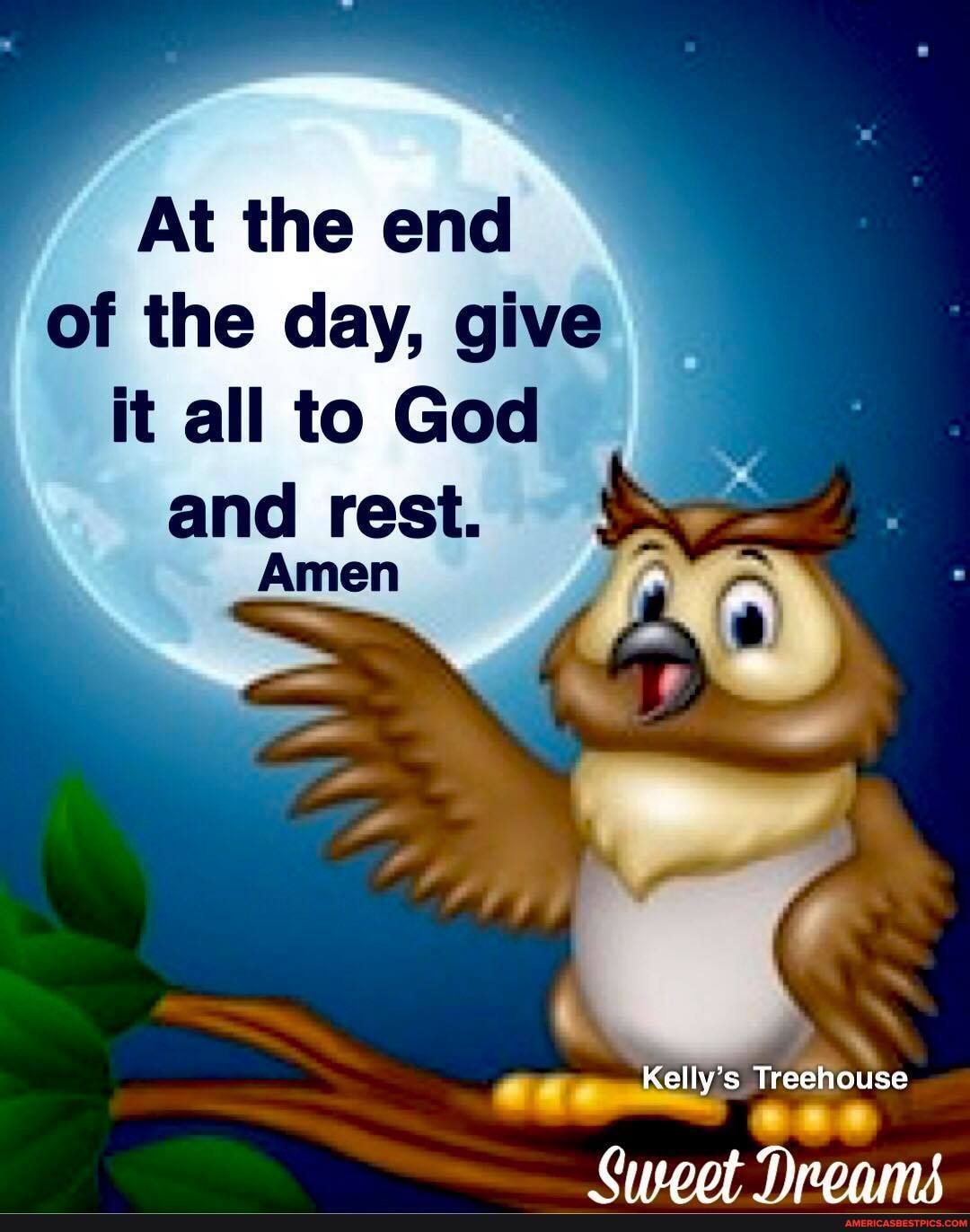 At the end of the day, give it all to God
and rest.
Amen
Kelly's TreGhouse