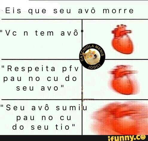 "Respeita pfv
pau no cu do
"Seu avô sumiju
pau no cu
do seu tio"
