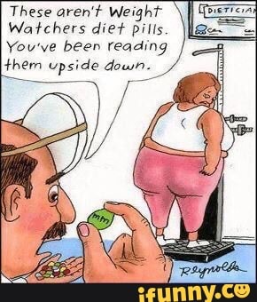 These aren't Weight
Watchers diet Pills.
You've been reading them upside down.