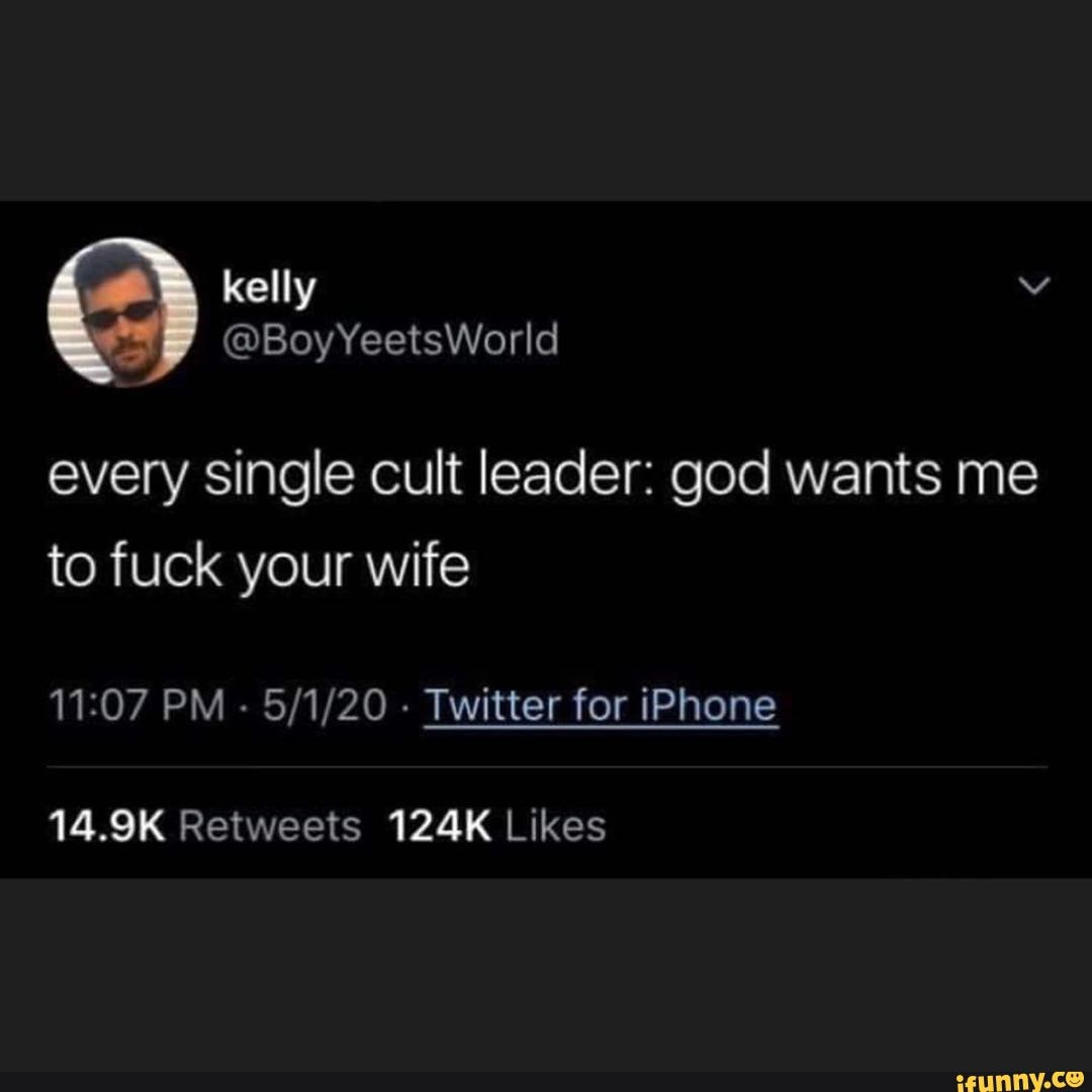 Every single cult leader god wants me