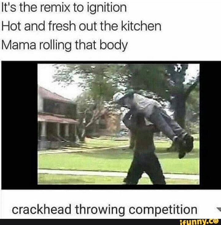 It‘s the remix to ignition Hot and fresh out the kitchen Mama rolling