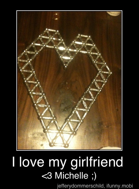 I love my girlfriend - I love my girlfriend
<3 Michelle ;)