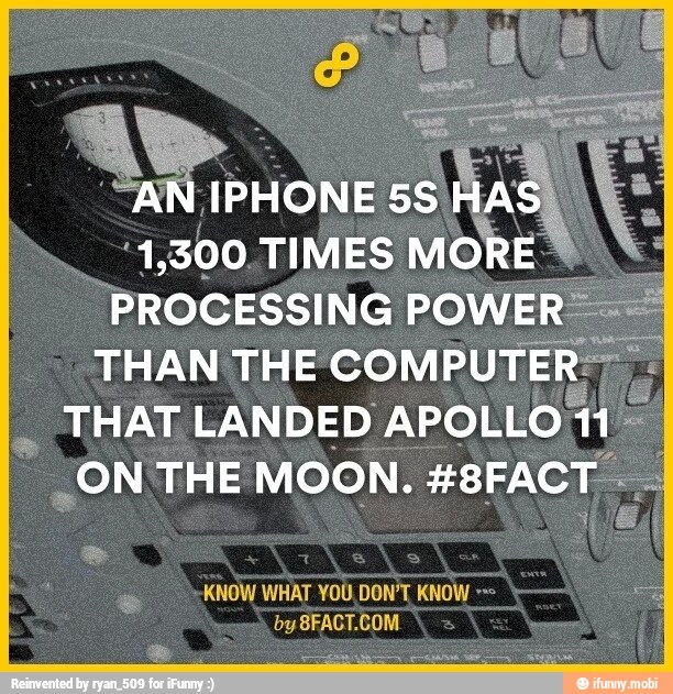 :1,300.TIMES MORE "PROCESSING POWER"
THAN THE COMPUTER:
THAT LANDED APOLLO 11
KNOW WHAT YOU DON'T KNOW by 8FACT.COM