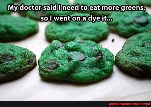 My doctor said need to eat more greens,
so lwent ona dye it...