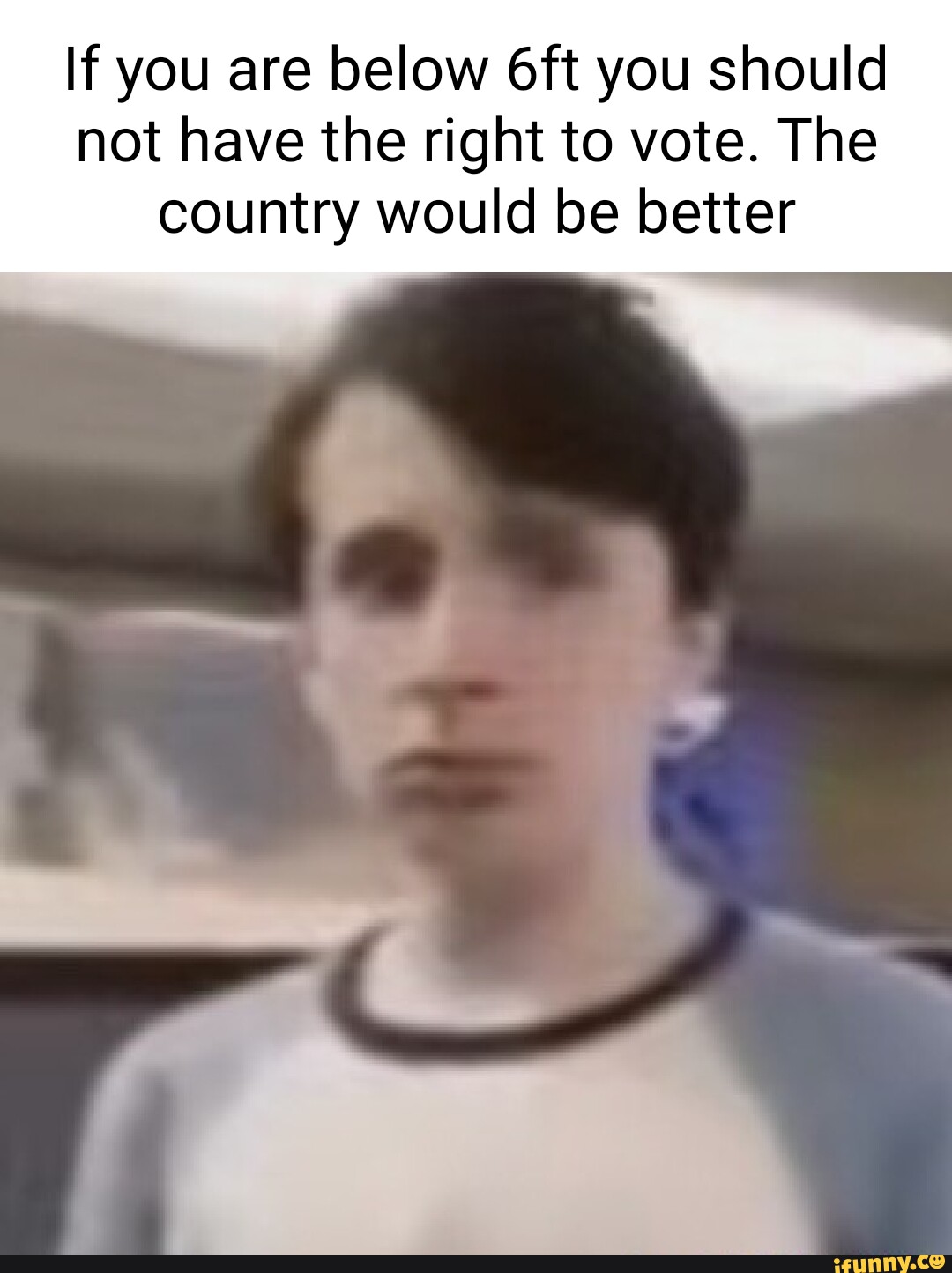 If you are below you should not have the right to vote. The country