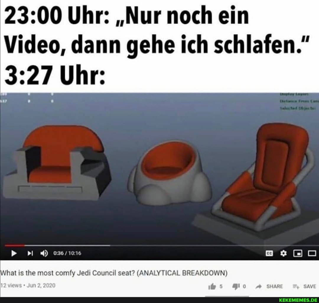 Uhr: "Nur noch ein
Video, dann gehe ich schlafen."
Uhr:
ost comfy Jedi Council seat? (ANALYTICAL BREAKDOWN)
SHARE