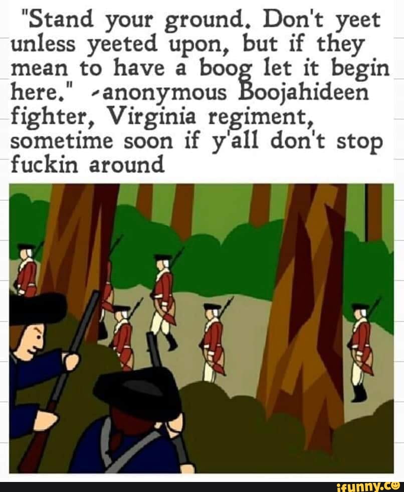 "Stand your ground, Don't yeet unless yeeted upon, but if they mean to have a boog let it begin