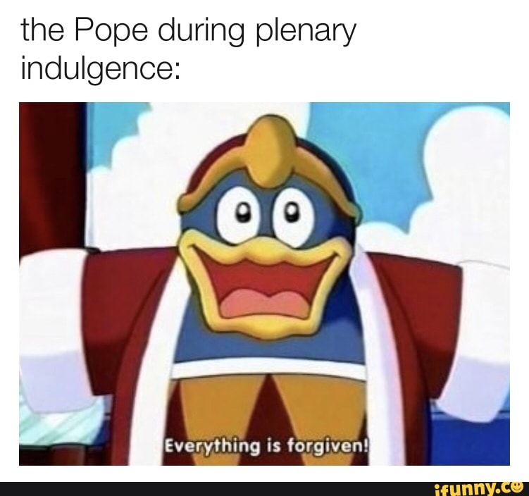 the Pope during plenary
indulgence:
Everything is forgiven!