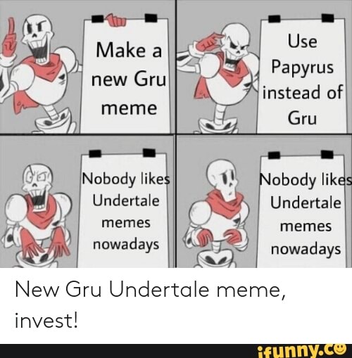 Make New Gru Meme Inobady Papyrus Instead Of Gru Lobody Likes Undertale Memes Nowadays New Gru Undertale Meme Invest