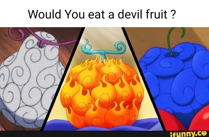 Would You eat a devil fruit ? - iFunny