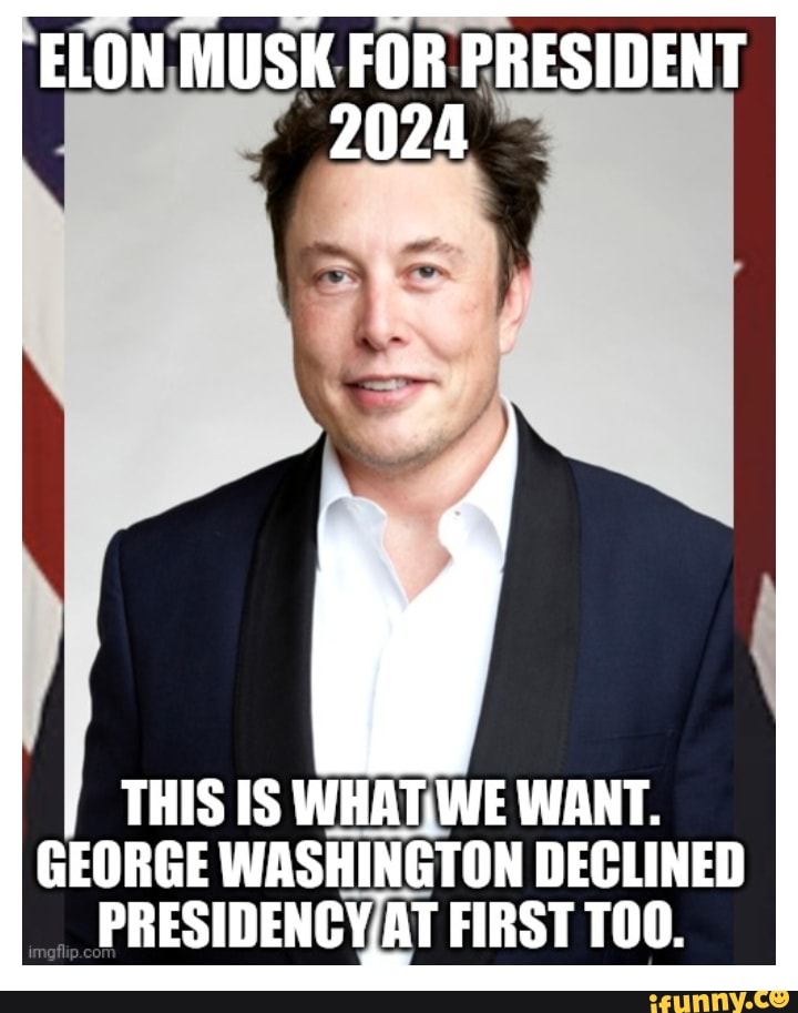 ELON MUSK FOR PRESIDENT 2024 THIS IS WHAT WE WANT. WASHINGTON