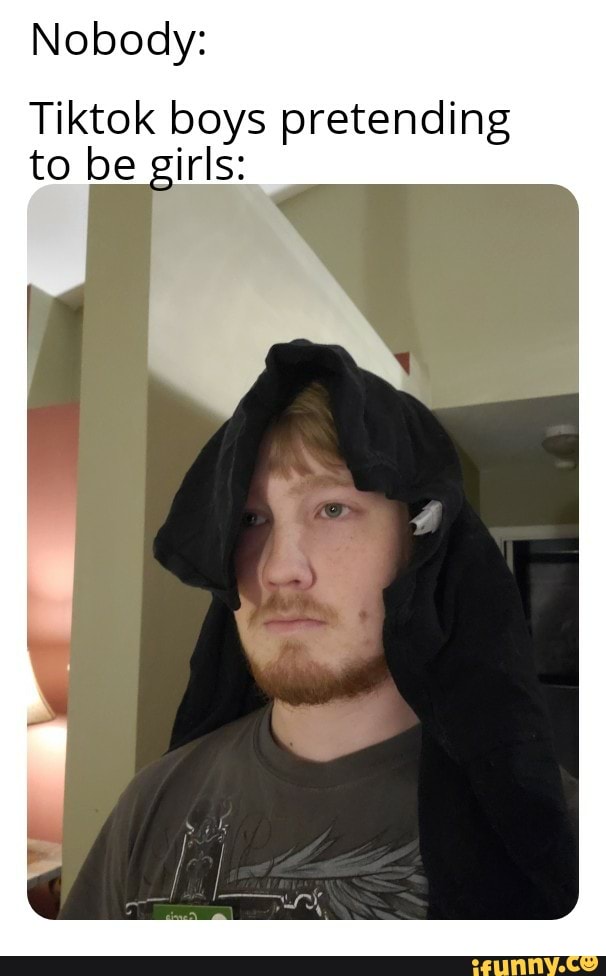 Nobody:
Tiktok boys pretending