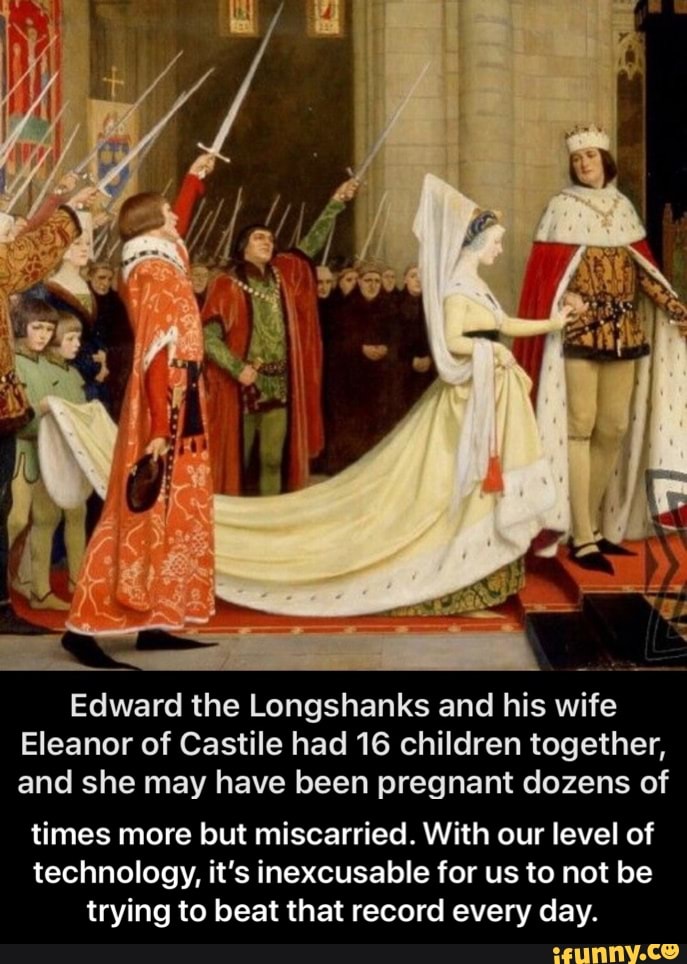 Edward the Longshanks and his wife Eleanor of Castile had 16 children ...