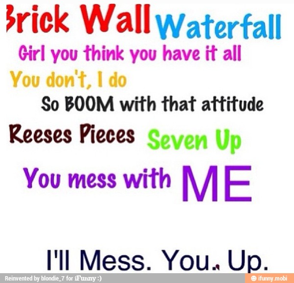 Brick Wall waterfall Girl you think you have it all So BOOM with that