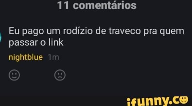 Eu pago um rodízio de traveco pra quem
passar o link