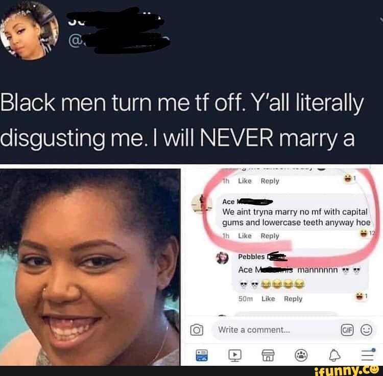 black-men-turn-me-tf-off-literally-disgusting-me-will-never-marry-a-lik-reply-we-aint-tryna