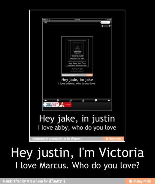 METE
Lo
Hey justin, I'm Victoria
I love Marcus. Who do you love? - Hey justin, I'm Victoria
I love Marcus. Who do you love?