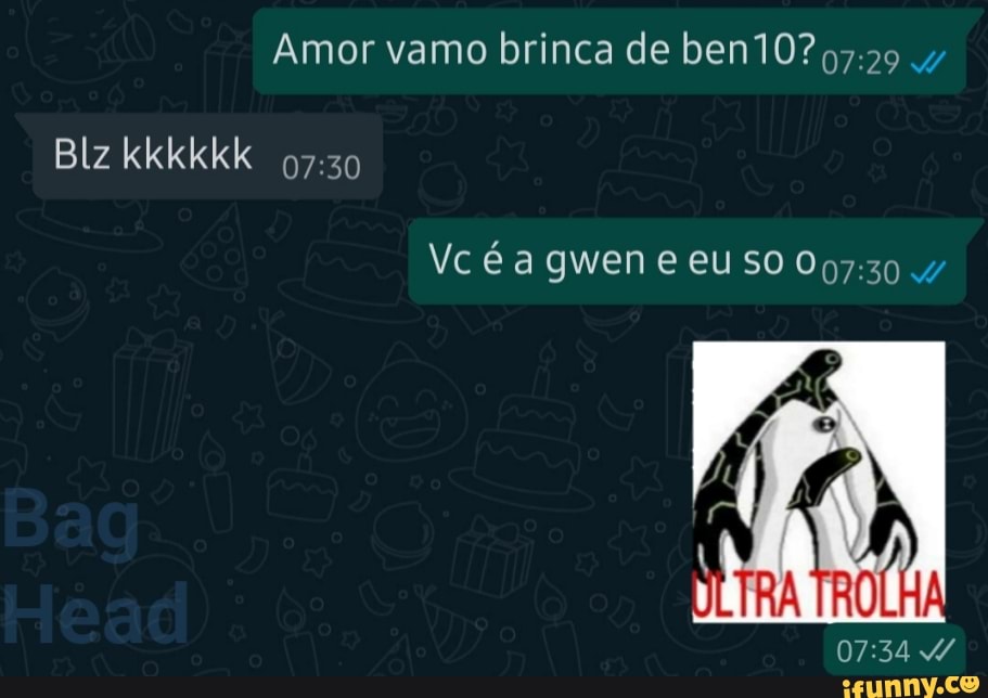 Amor vamo brinca de ben10?,,;
Vcéagweneeusoo,,