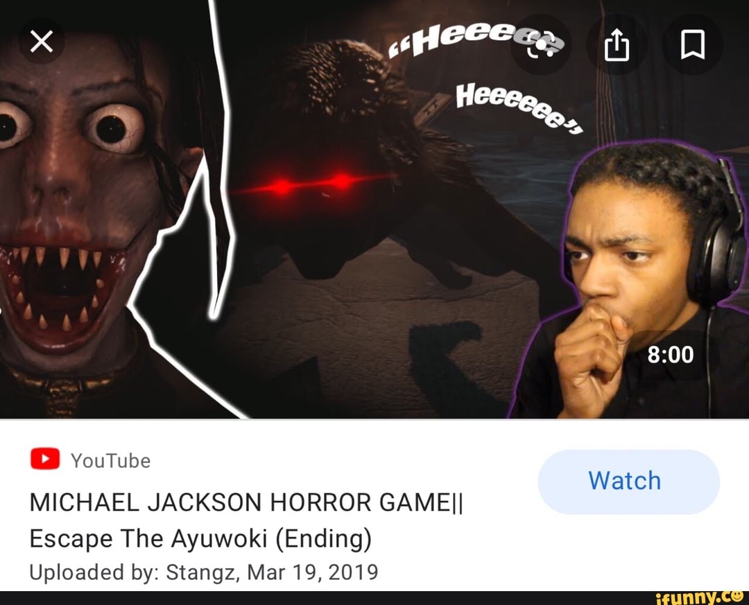 YouTube MICHAEL JACKSON HORROR GAME]I Escape The Ayuwoki (Ending) Uploaded  by: Stangz, Mar 19, 2019 - iFunny