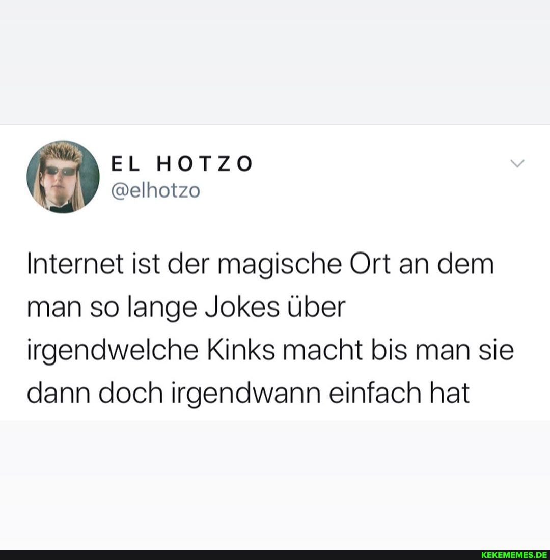 Internet ist der magische Ort an dem man so lange Jokes über irgendwelche Kinks macht bis man sie dann doch irgendwann einfach hat