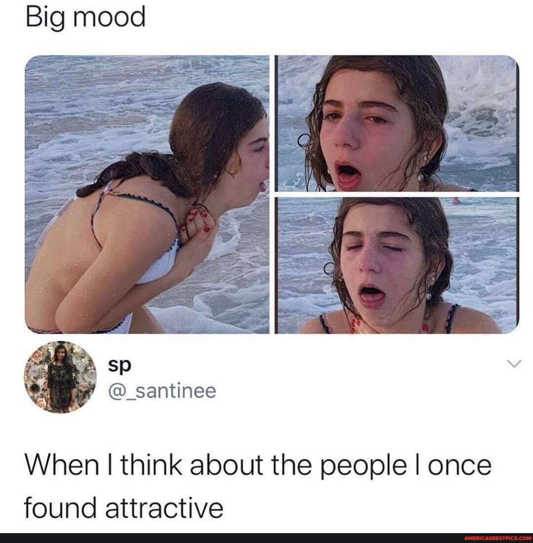Big mood
sp
When I think about the people I once found attractive