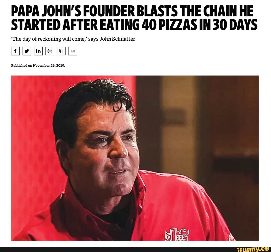 PAPA JOHN’S FOUNDER BLASTS THE CHAIN HE STARTED AFTER EATING 40 PIZZAS ...