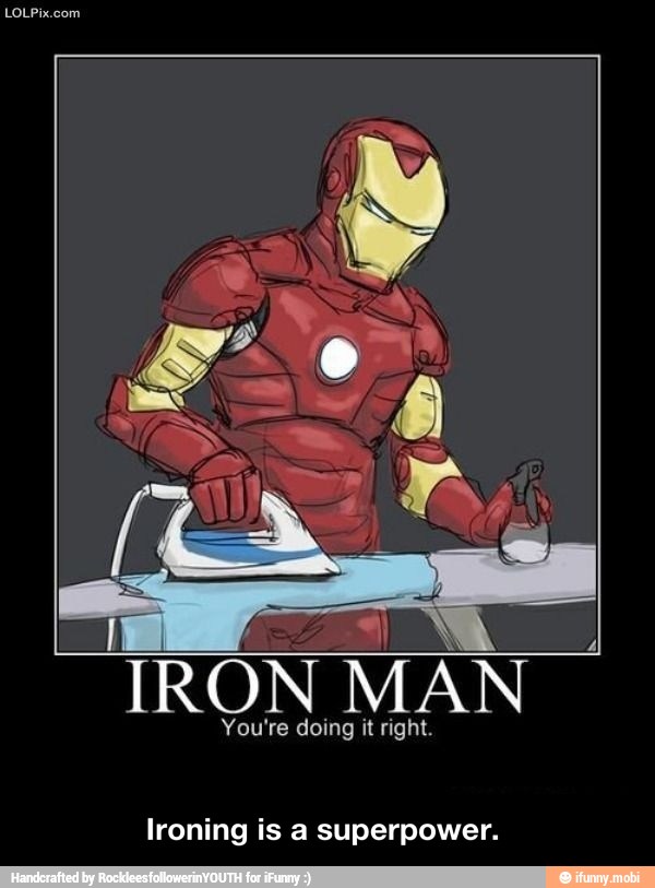 TRON MAN
You're doing it right.
Ironing is a superpower. - Ironing is a superpower.