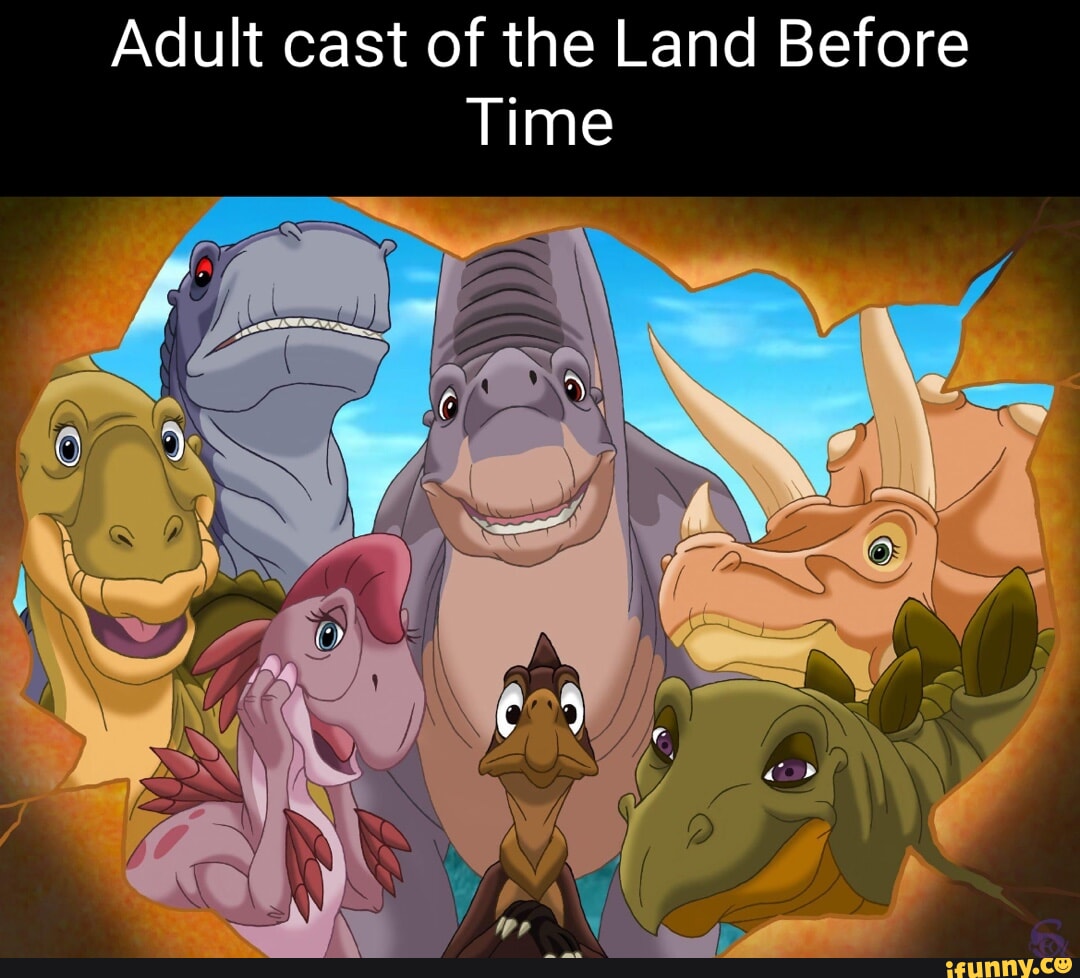 Adult cast of the Land Before Time - iFunny