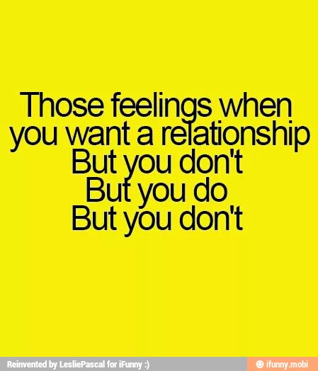 Those feelings when
you Walla le re aw
you do
But you don't