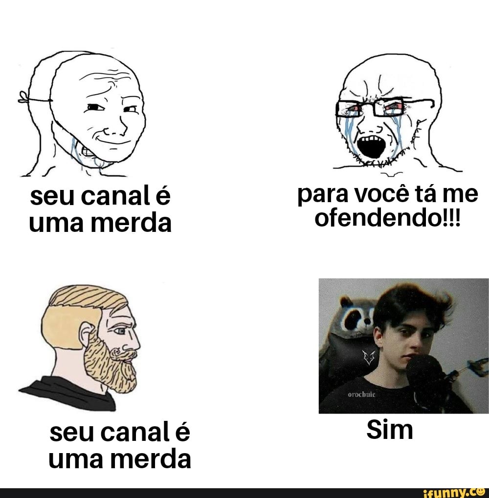 seu canal é para você tá me uma merda ofendendo!!!
seu canal é Sim uma merda