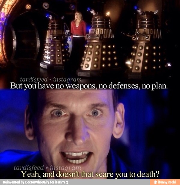 tardisfeed instagrany
But you have no weapons, no defenses, no plan.